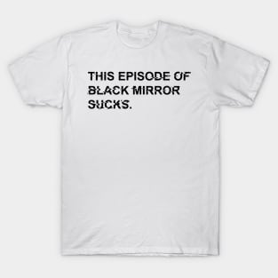 HIS EPISODE OF BLACK MIRROR SUCKS T-Shirt